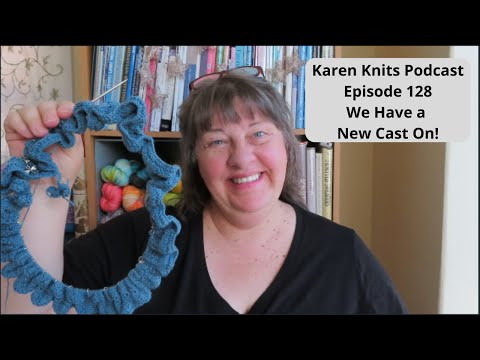 The Karen Knits Podcast | Episode 128 | We Have a New Cast On!!